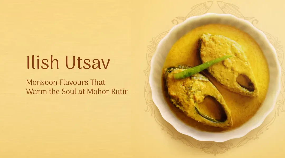 Ilish Utsav – Monsoon Flavours That Warm the Soul at Mohor Kutir